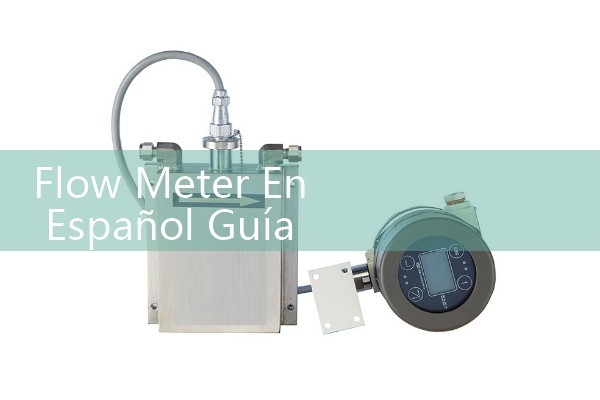 Flow Meter En Español Guía: Selección e Instalación de Medidores de Caudal Industriales